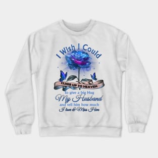 I Wish I Could Climb Up To Heaven To Give You A Big Hug And Tell Him How Much I Love And Miss You Crewneck Sweatshirt